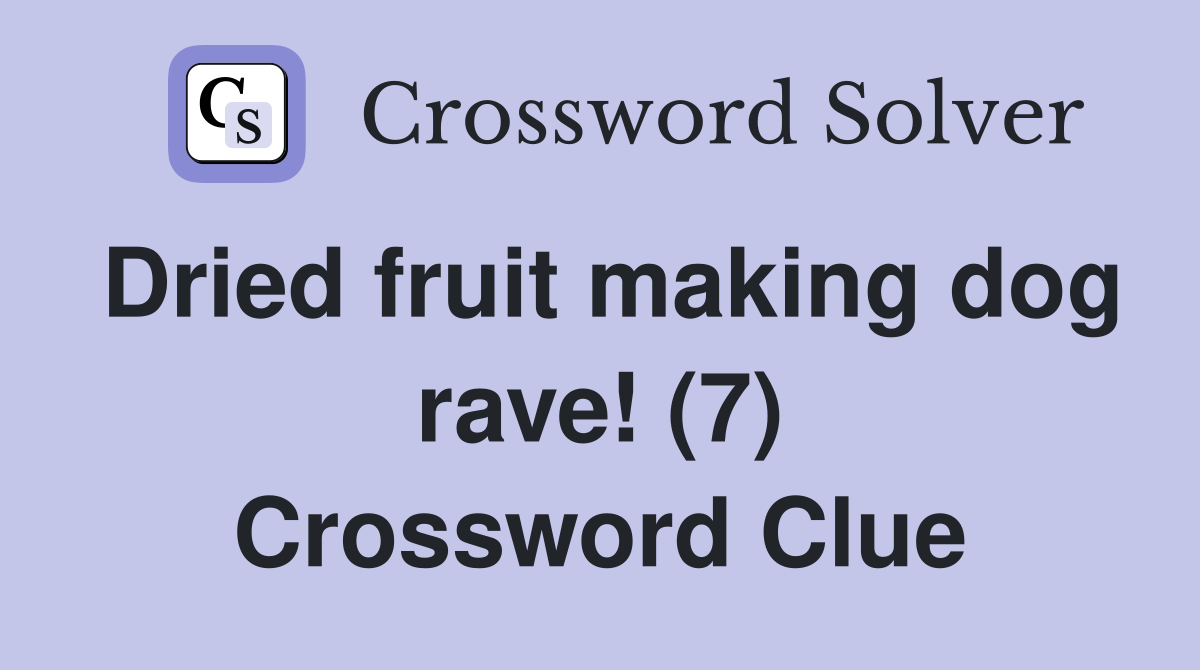 Dried fruit making dog rave! (7) Crossword Clue Answers Crossword Solver